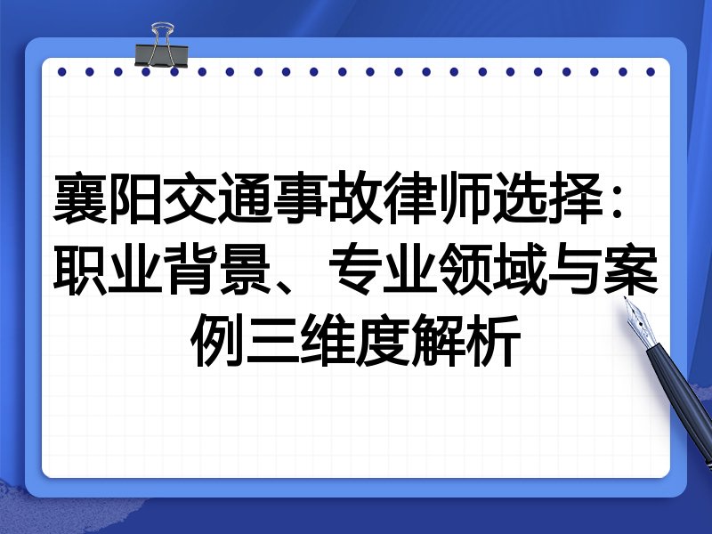 襄阳交通事故律师选择：职业背景、专业领域与案例三维度解析