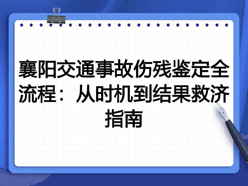 襄阳交通事故伤残鉴定全流程：从时机到结果救济指南