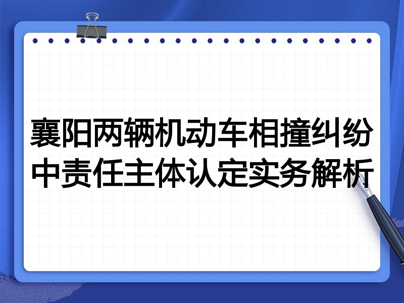 襄阳两辆机动车相撞纠纷中责任主体认定实务解析
