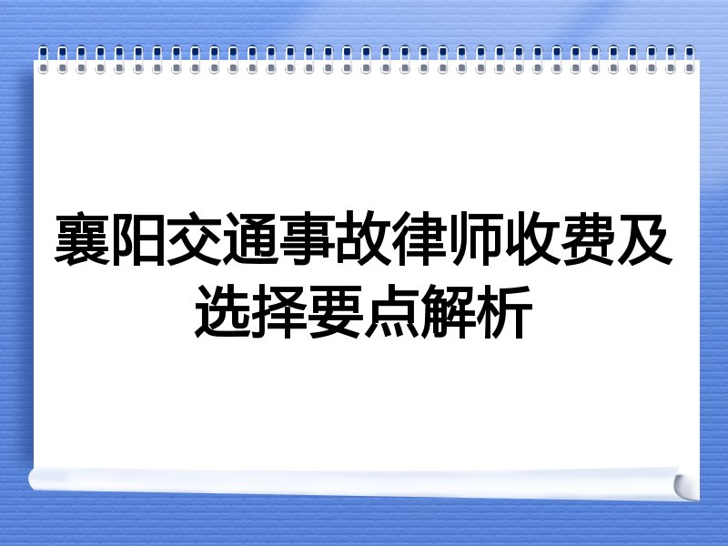 襄阳交通事故律师收费及选择要点解析