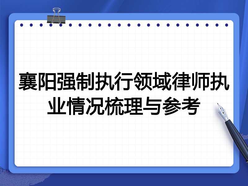 襄阳强制执行领域律师执业情况梳理与参考