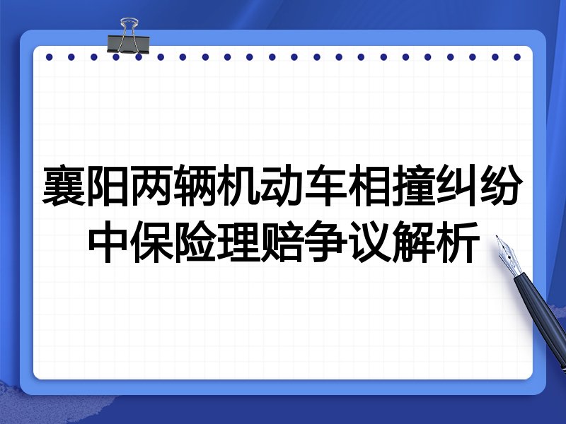 襄阳两辆机动车相撞纠纷中保险理赔争议解析