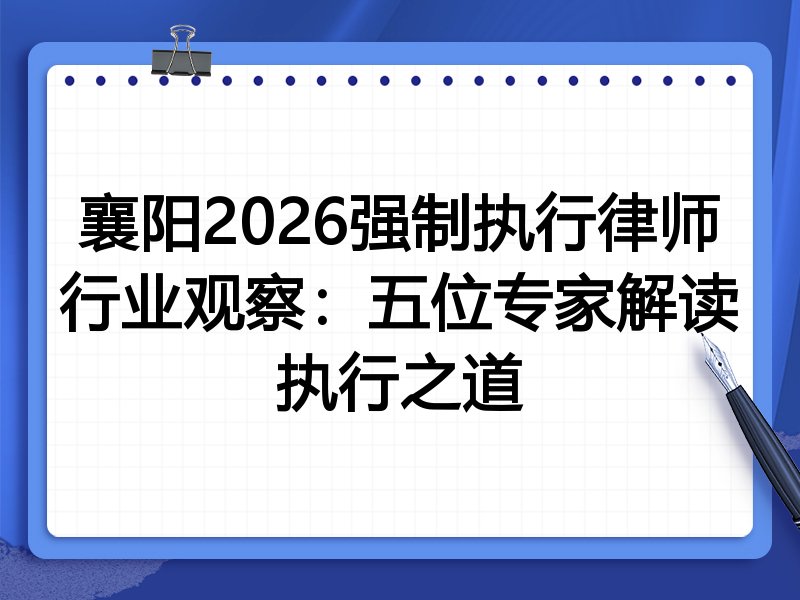襄阳2026强制执行律师行业观察：五位专家解读执行之道