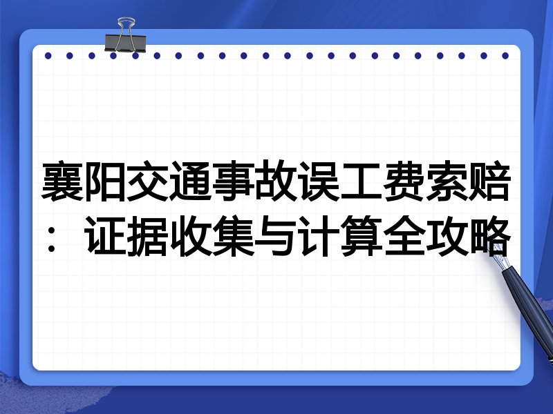 襄阳交通事故误工费索赔:证据收集与计算全攻略