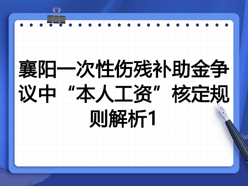 襄阳一次性伤残补助金争议中“本人工资”核定规则解析1