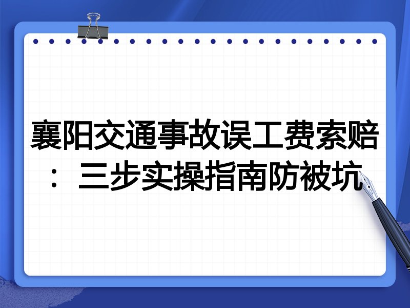 襄阳交通事故误工费索赔：三步实操指南防被坑