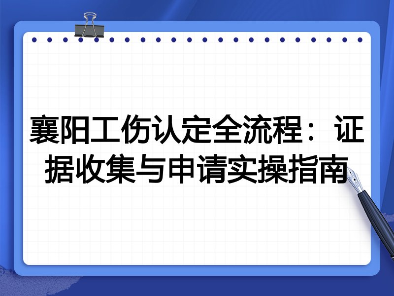 襄阳工伤认定全流程:证据收集与申请实操指南