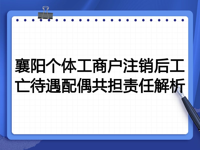 襄阳个体工商户注销后工亡待遇配偶共担责任解析