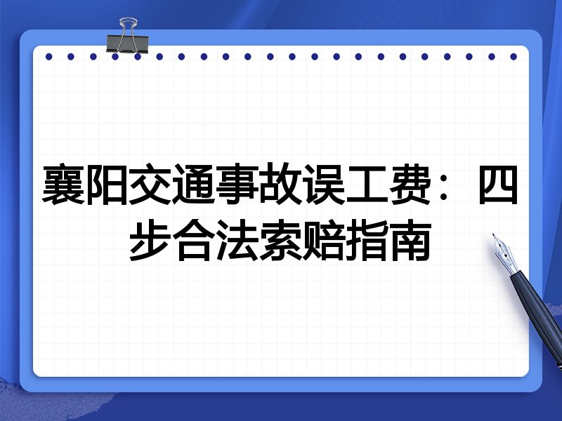 襄阳交通事故误工费：四步合法索赔指南