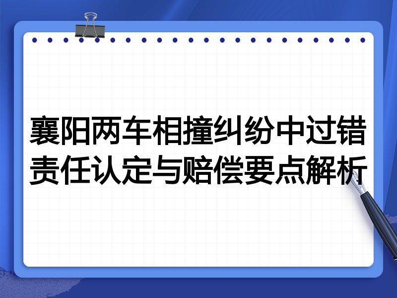 襄阳两车相撞纠纷中过错责任认定与赔偿要点解析