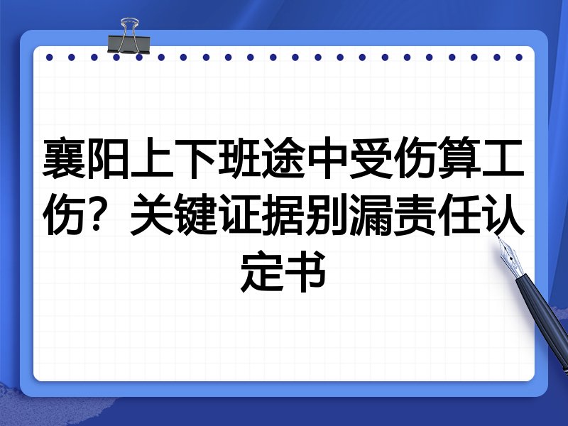 襄阳上下班途中受伤算工伤?关键证据别漏责任认定书