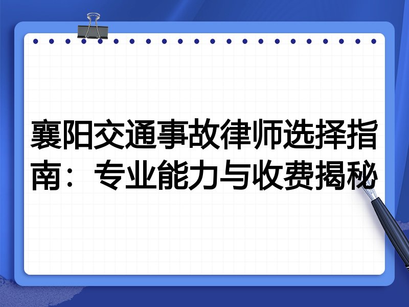 襄阳交通事故律师选择指南：专业能力与收费揭秘