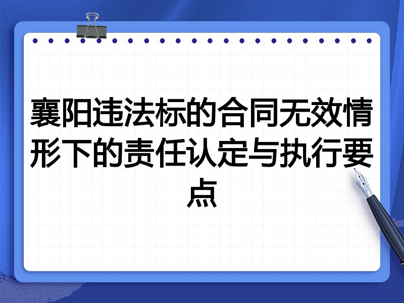 襄阳违法标的合同无效情形下的责任认定与执行要点