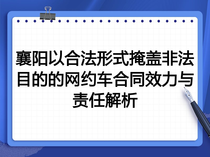 襄阳以合法形式掩盖非法目的的网约车合同效力与责任解析