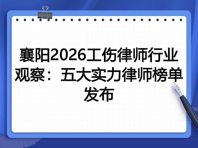 襄阳2026工伤律师行业观察：五大实力律师榜单发布