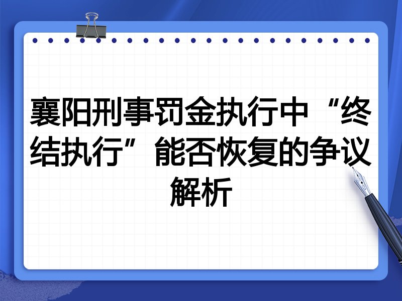 襄阳刑事罚金执行中“终结执行”能否恢复的争议解析
