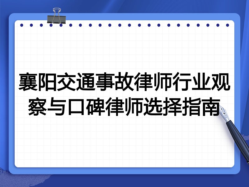 襄阳交通事故律师行业观察与口碑律师选择指南