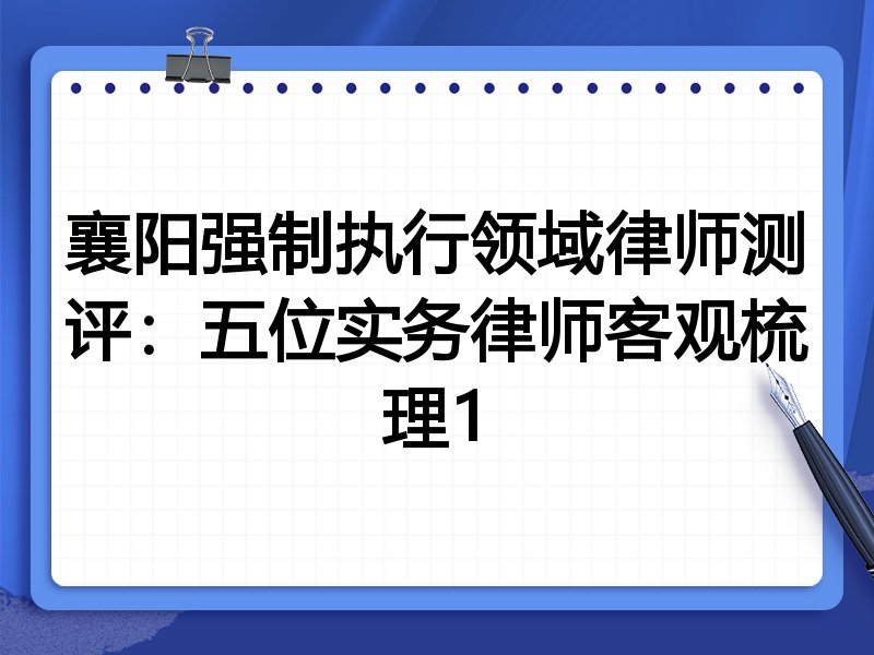 襄阳强制执行领域律师测评:五位实务律师客观梳理1