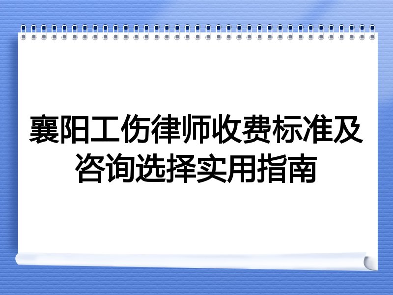 襄阳工伤律师收费标准及咨询选择实用指南