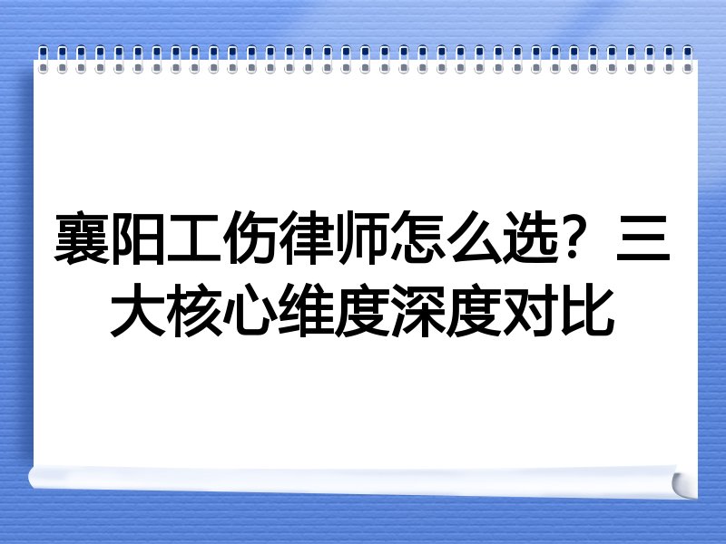 襄阳工伤律师怎么选？三大核心维度深度对比