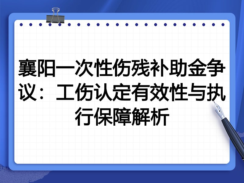 襄阳一次性伤残补助金争议:工伤认定有效性与执行保障解析