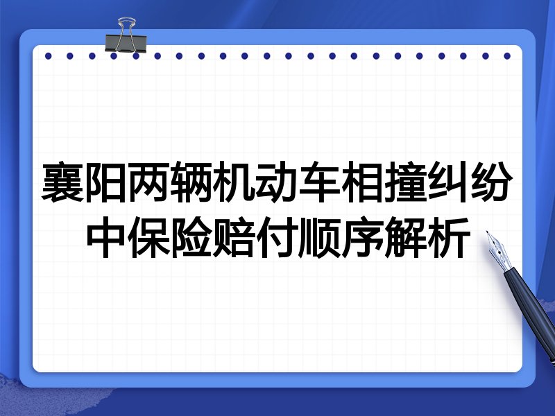 襄阳两辆机动车相撞纠纷中保险赔付顺序解析