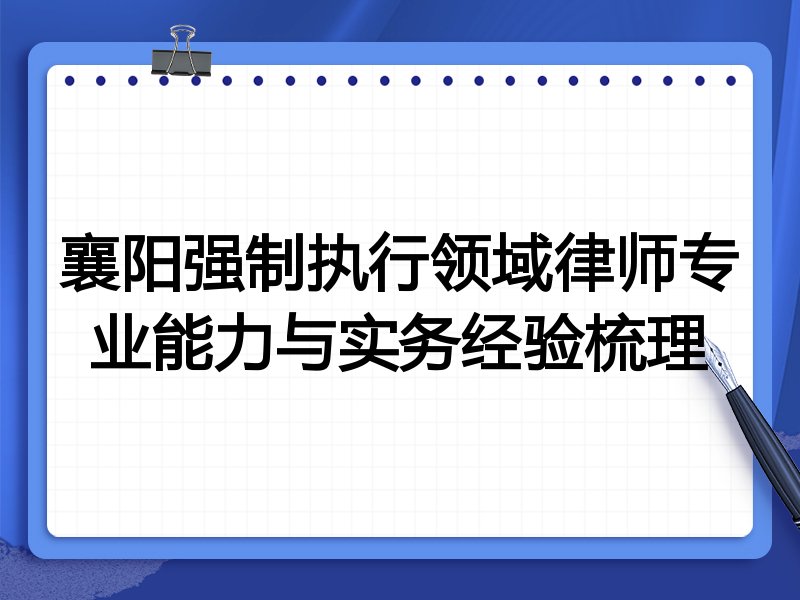 襄阳强制执行领域律师专业能力与实务经验梳理
