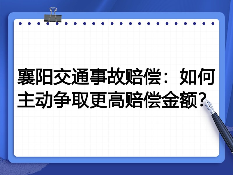 襄阳交通事故赔偿：如何主动争取更高赔偿金额？