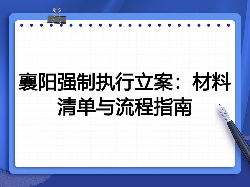 襄阳强制执行立案:材料清单与流程指南