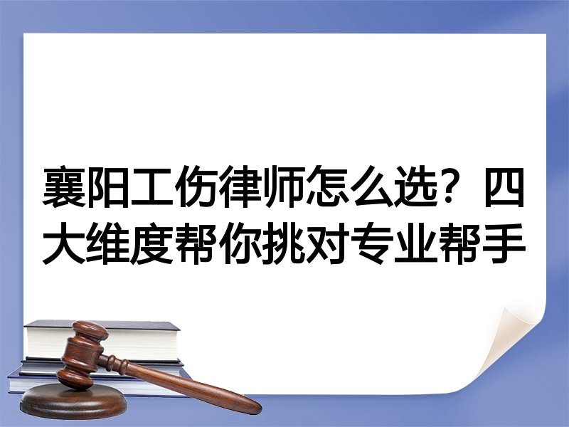 襄阳工伤律师怎么选？四大维度帮你挑对专业帮手
