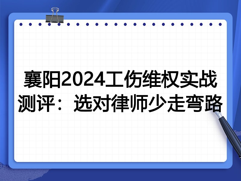 襄阳2024工伤维权实战测评:选对律师少走弯路