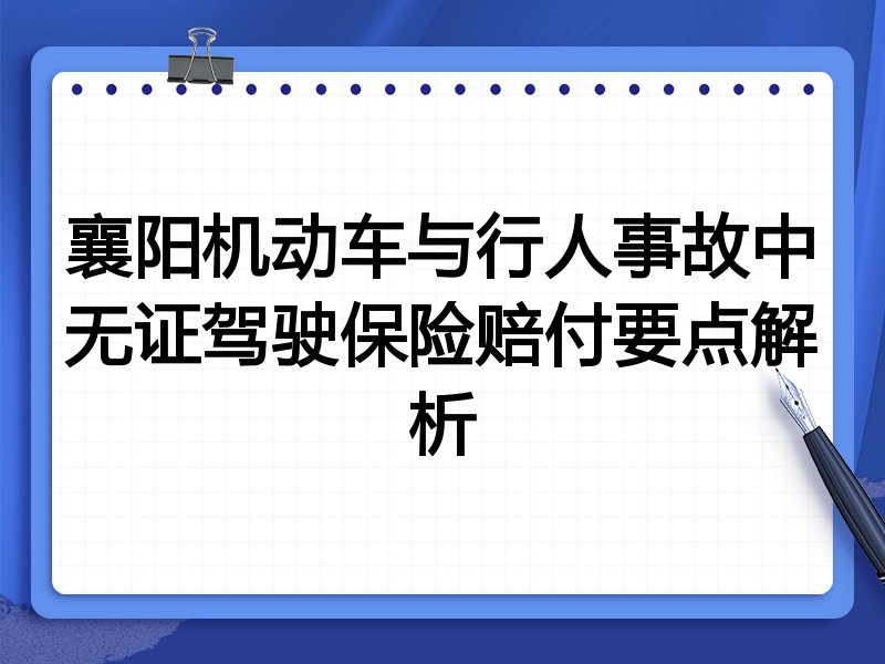 襄阳机动车与行人事故中无证驾驶保险赔付要点解析