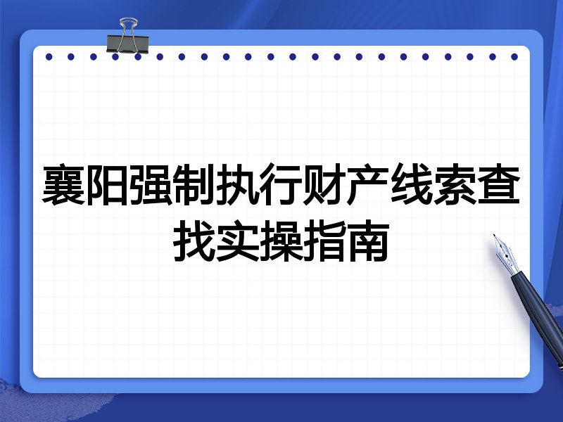 襄阳强制执行财产线索查找实操指南