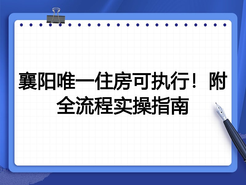 襄阳唯一住房可执行!附全流程实操指南