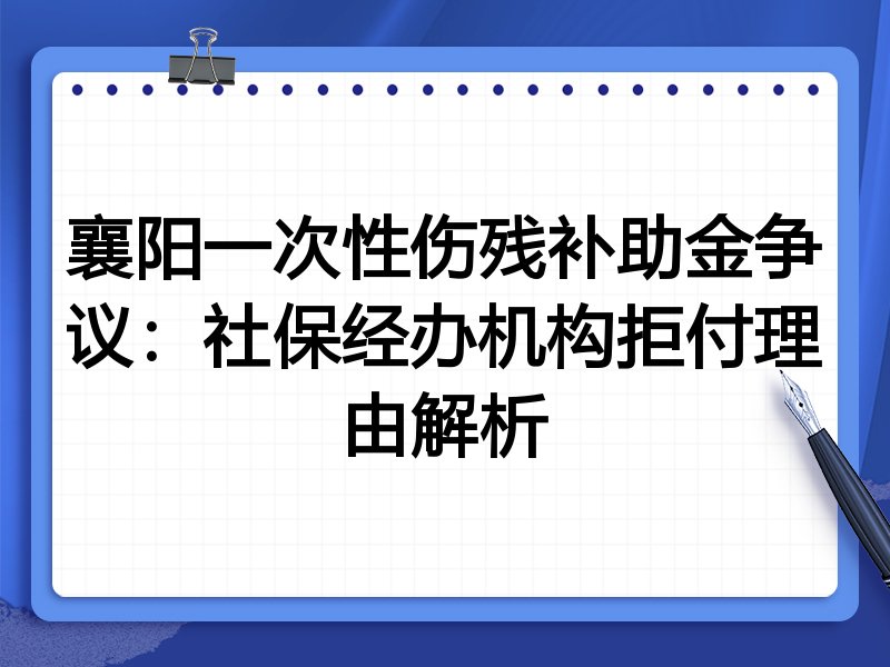 襄阳一次性伤残补助金争议:社保经办机构拒付理由解析