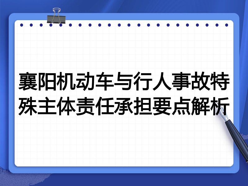 襄阳机动车与行人事故特殊主体责任承担要点解析