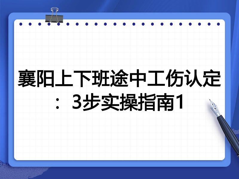 襄阳上下班途中工伤认定：3步实操指南1