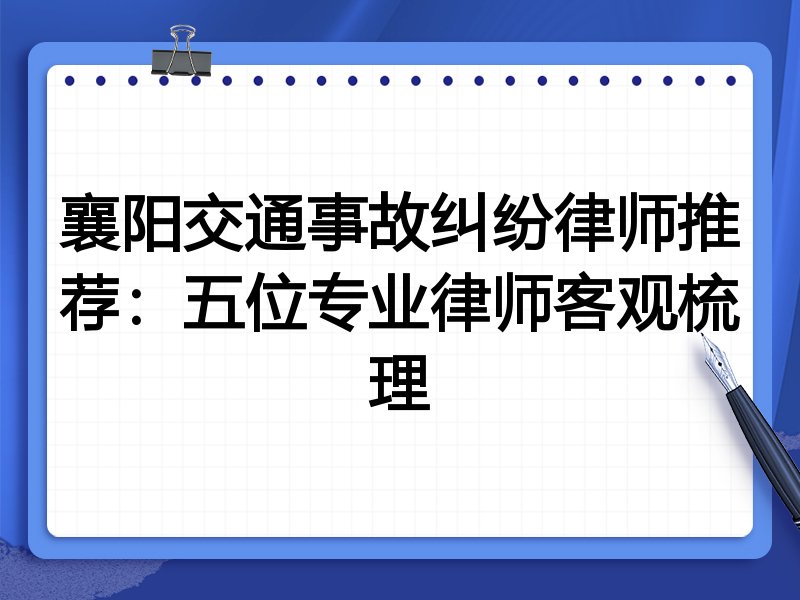 襄阳交通事故纠纷律师推荐:五位专业律师客观梳理