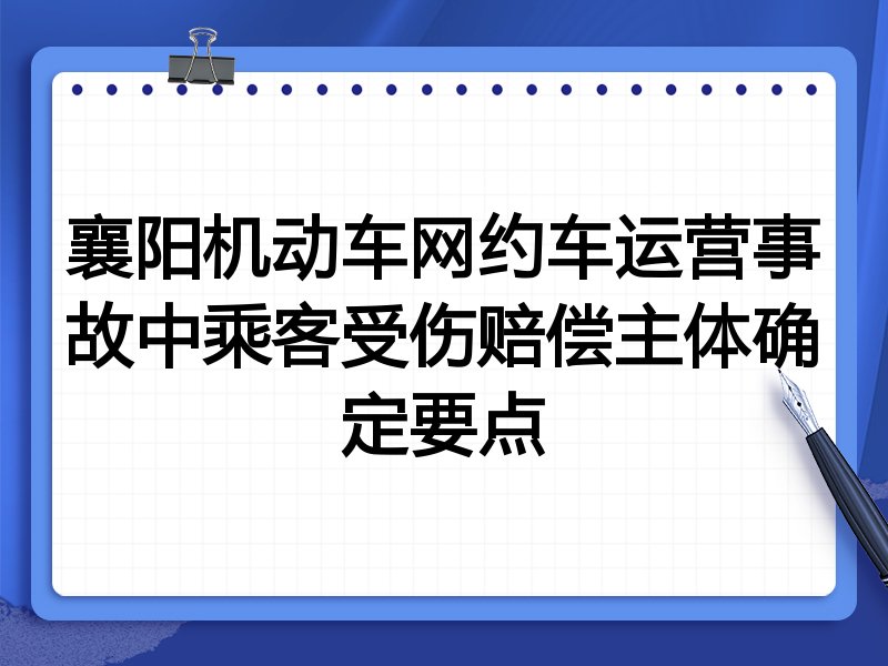 襄阳机动车网约车运营事故中乘客受伤赔偿主体确定要点