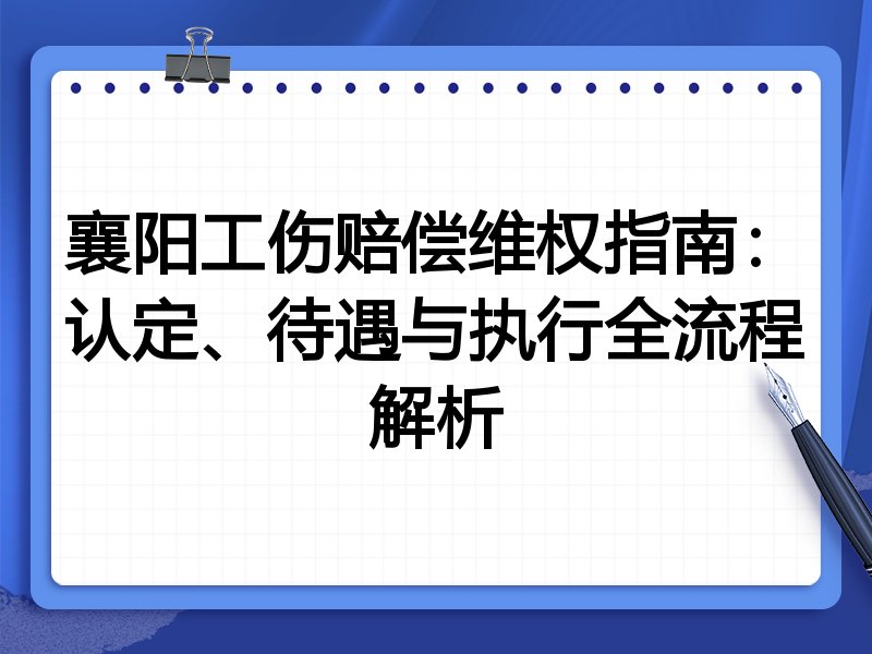 襄阳工伤赔偿维权指南：认定、待遇与执行全流程解析