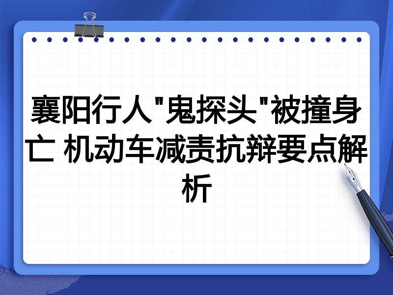 襄阳行人"鬼探头"被撞身亡 机动车减责抗辩要点解析