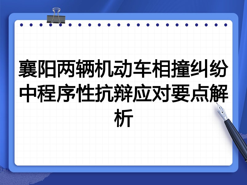襄阳两辆机动车相撞纠纷中程序性抗辩应对要点解析