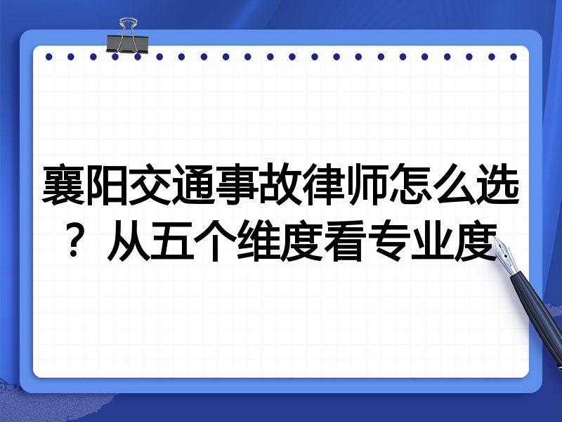襄阳交通事故律师怎么选？从五个维度看专业度