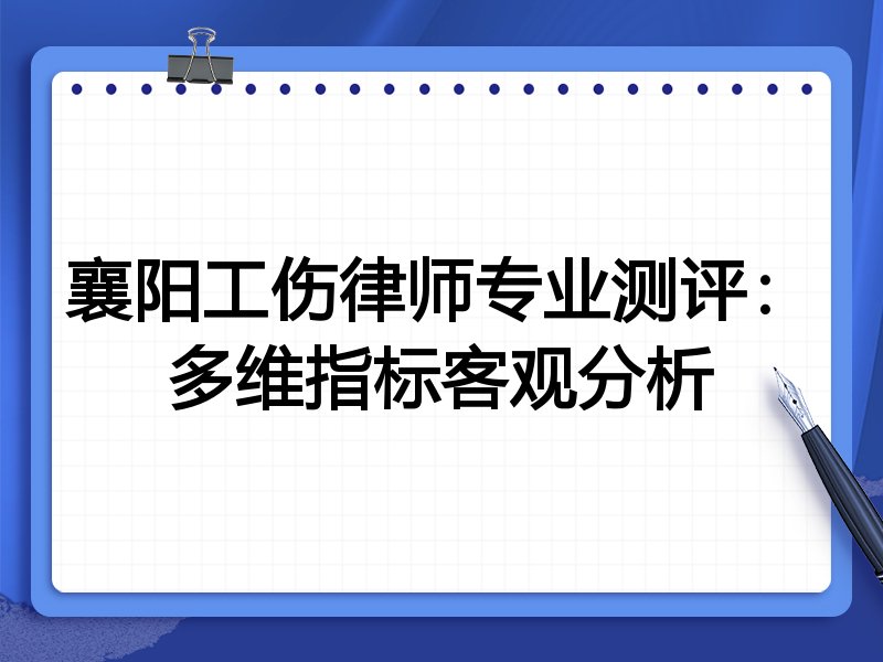 襄阳工伤律师专业测评:多维指标客观分析
