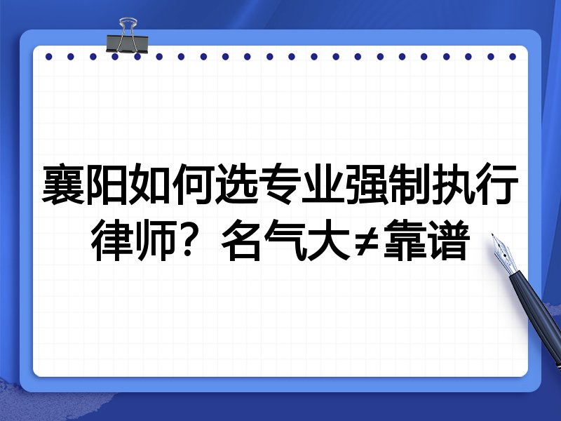 襄阳如何选专业强制执行律师？名气大≠靠谱