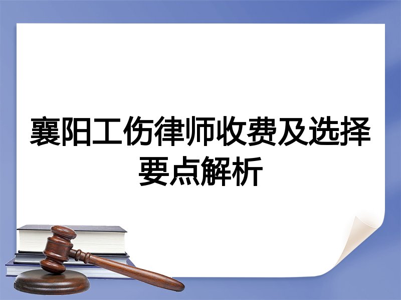 襄阳工伤律师收费及选择要点解析