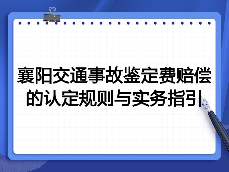 襄阳交通事故鉴定费赔偿的认定规则与实务指引