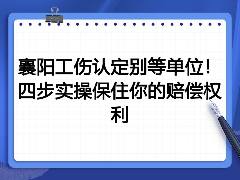 襄阳工伤认定别等单位!四步实操保住你的赔偿权利