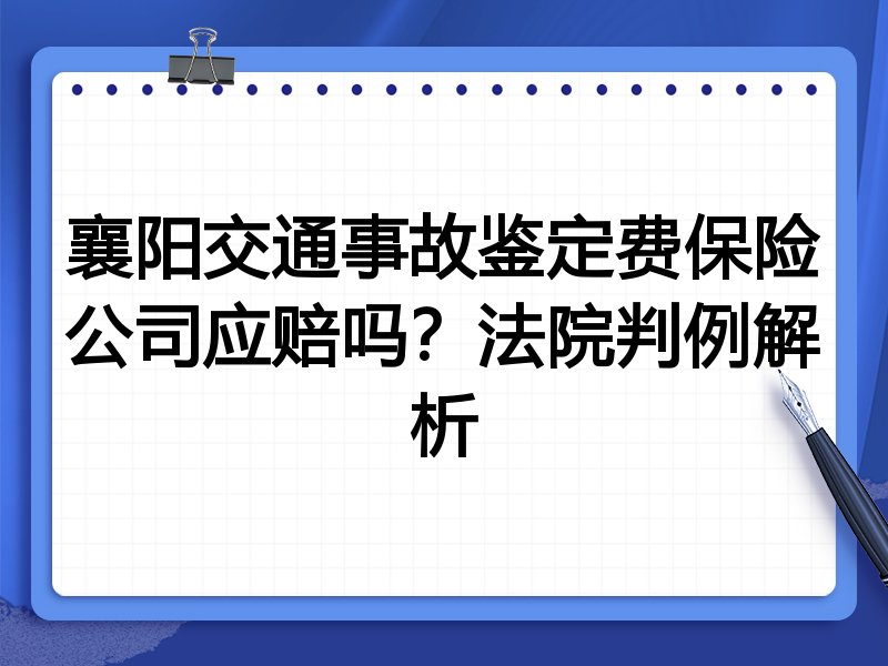 襄阳交通事故鉴定费保险公司应赔吗?法院判例解析