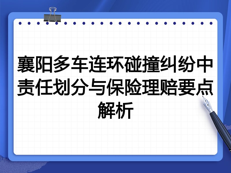 襄阳多车连环碰撞纠纷中责任划分与保险理赔要点解析
